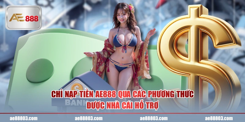 Chỉ nạp tiền AE888 qua các phương thức được nhà cái hỗ trợ